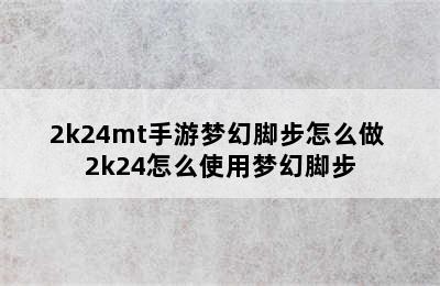 2k24mt手游梦幻脚步怎么做 2k24怎么使用梦幻脚步